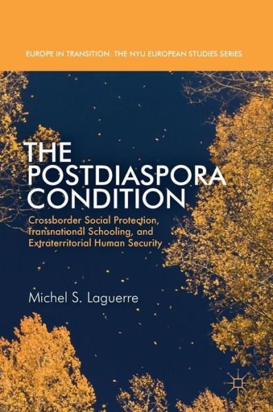 Michel S. Laguerre · The Postdiaspora Condition: Crossborder Social Protection, Transnational Schooling, and Extraterritorial Human Security - Europe in Transition: The NYU European Studies Series (Hardcover bog) [1st ed. 2017 edition] (2017)