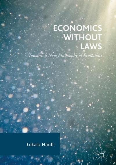 Cover for Ukasz Hardt · Economics Without Laws: Towards a New Philosophy of Economics (Hardcover bog) [1st ed. 2017 edition] (2017)