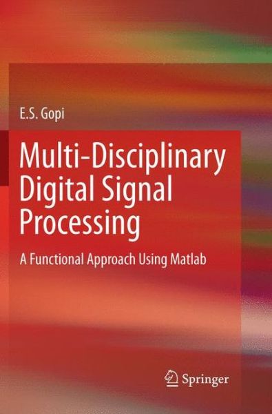 Cover for E. S. Gopi · Multi-Disciplinary Digital Signal Processing: A Functional Approach Using Matlab (Paperback Book) [Softcover reprint of the original 1st ed. 2018 edition] (2018)