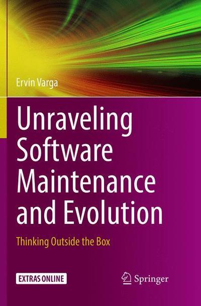 Cover for Ervin Varga · Unraveling Software Maintenance and Evolution: Thinking Outside the Box (Paperback Book) [Softcover reprint of the original 1st ed. 2017 edition] (2019)