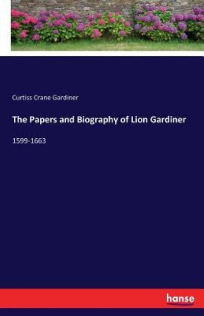 The Papers and Biography of Lion Gardiner - Curtiss Crane Gardiner - Books - Hansebooks - 9783337074609 - June 13, 2017