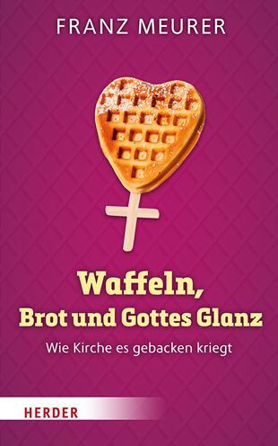 Cover for Franz Meurer · Waffeln, Brot Und Gottes Glanz (Gebundenes Buch) (2021)