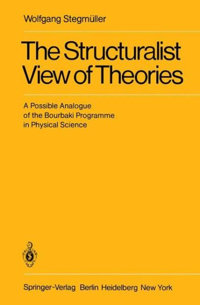 Cover for Wolfgang Stegmuller · The Structuralist View of Theories: A Possible Analogue of the Bourbaki Programme in Physical Science (Paperback Book) (1979)