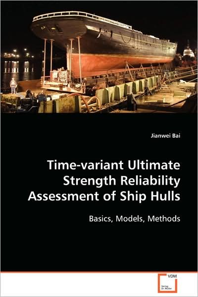 Cover for Jianwei Bai · Time-variant Ultimate Strength Reliability Assessment of Ship Hulls: Basics, Models, Methods (Paperback Book) (2008)