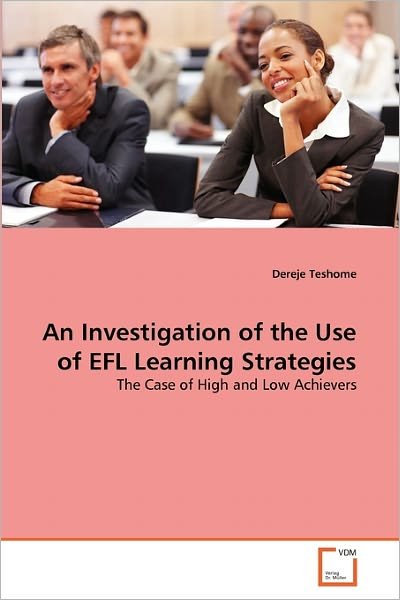 Cover for Dereje Teshome · An Investigation of the Use of Efl Learning Strategies: the Case of High and Low Achievers (Paperback Bog) (2011)