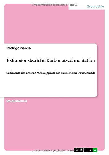 Cover for Rodrigo Garcia · Exkursionsbericht: Karbonatsedimentation: Sedimente des unteren Mississippium des westlichsten Deutschlands (Paperback Book) [German edition] (2014)