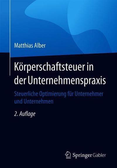 Cover for Matthias Alber · Koerperschaftsteuer in Der Unternehmenspraxis: Steuerliche Optimierung Fur Unternehmer Und Unternehmen (Paperback Book) [2nd 2., Akt. U. Erg. Aufl. 2019 edition] (2019)