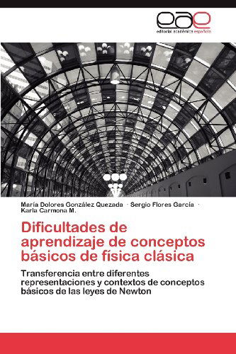 Cover for Karla Carmona M. · Dificultades De Aprendizaje De Conceptos Básicos De Física Clásica: Transferencia Entre Diferentes Representaciones Y Contextos De Conceptos Básicos De Las Leyes De Newton (Paperback Book) [Spanish edition] (2012)