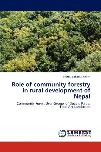 Cover for Bishnu Bahadur Khatri · Role of Community Forestry in Rural Development of Nepal: Community Forest User Groups of Dovan, Palpa: Terai Arc Landscape (Paperback Book) (2012)