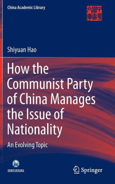 Cover for Shiyuan Hao · How the Communist Party of China Manages the Issue of Nationality: An Evolving Topic - China Academic Library (Hardcover Book) [1st ed. 2016 edition] (2015)