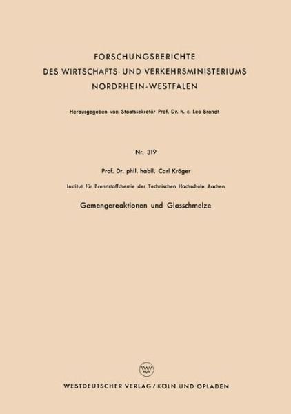 Cover for Carl Kroeger · Gemengereaktionen Und Glasschmelze - Forschungsberichte Des Wirtschafts- Und Verkehrsministeriums (Paperback Book) [1956 edition] (1956)