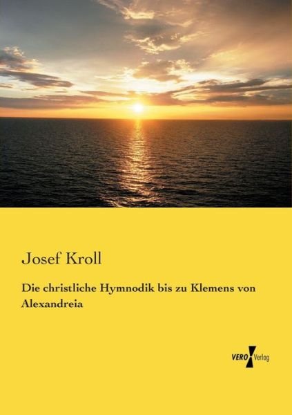 Cover for Josef Kroll · Die Christliche Hymnodik Bis Zu Klemens Von Alexandreia (Paperback Book) (2019)