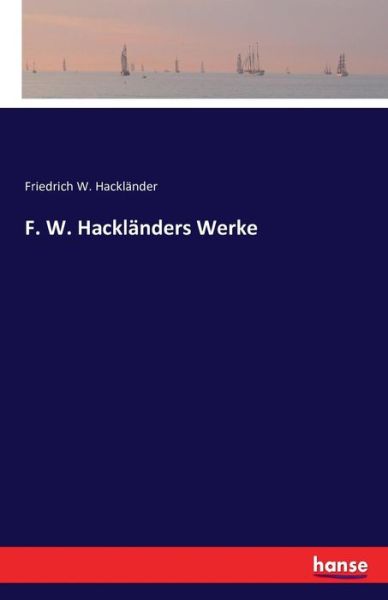 Cover for Friedrich Wilhelm Hacklander · F. W. Hacklanders Werke (Taschenbuch) (2016)