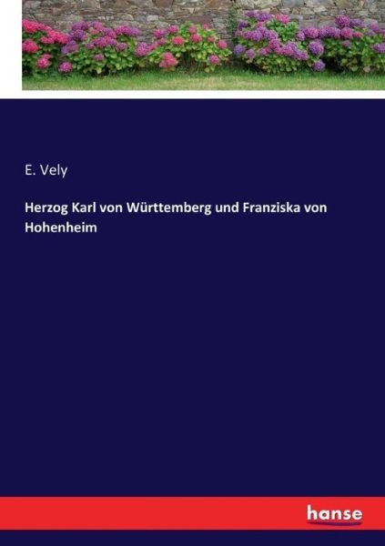 Herzog Karl von Wurttemberg und Franziska von Hohenheim - E Vely - Bücher - Hansebooks - 9783744625609 - 25. Juni 2021