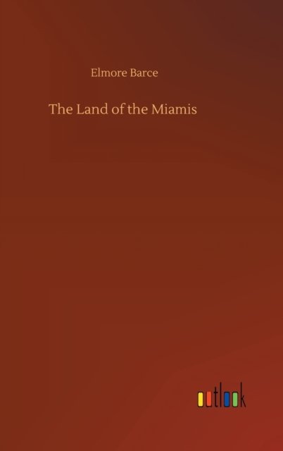Cover for Elmore Barce · The Land of the Miamis (Gebundenes Buch) (2020)