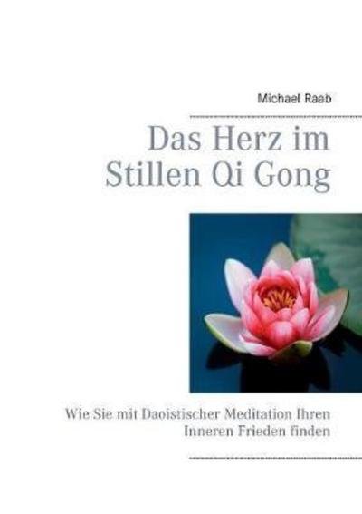 Cover for Raab · Das Herz im Stillen Qi Gong (Bok) (2018)