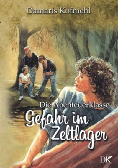 Gefahr im Zeltlager: Die Abenteuerklasse Band 4 - Damaris Kofmehl - Kirjat - Books on Demand - 9783754301609 - torstai 17. kesäkuuta 2021