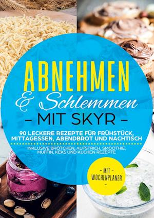 Cover for Abnehmen mit Skyr · Abnehmen &amp; Schlemmen mit Skyr: 90 leckere Rezepte für Frühstück, Mittagessen, Abendbrot und Nachtisch - inklusive Brötchen, Aufstrich, Smoothie, Muffin, Keks und Kuchen Rezepte | Mit Wochenplaner (Hardcover Book) (2021)