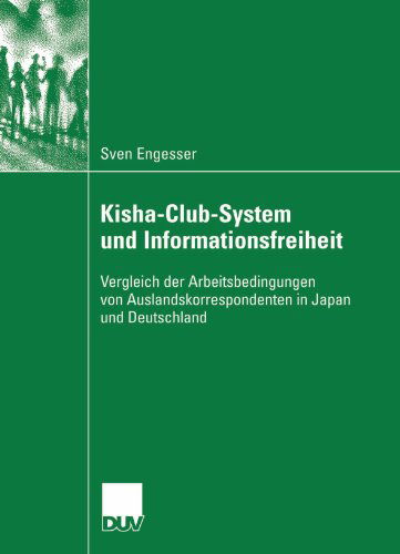 Cover for Sven Engesser · Kisha-Club-System Und Informationsfreiheit: Vergleich Der Arbeitsbedingungen Von Auslandskorrespondenten in Japan Und Deutschland (Paperback Book) [2007 edition] (2007)