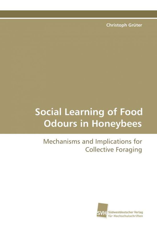 Cover for Christoph Grüter · Social Learning of Food Odours in Honeybees: Mechanisms and Implications for Collective Foraging (Pocketbok) (2008)