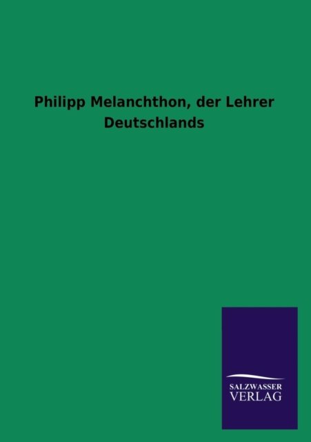Cover for Ohne Autor · Philipp Melanchthon, Der Lehrer Deutschlands (Paperback Book) [German edition] (2013)
