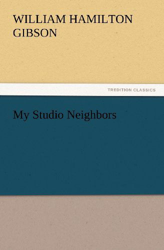 Cover for William Hamilton Gibson · My Studio Neighbors (Tredition Classics) (Pocketbok) (2012)