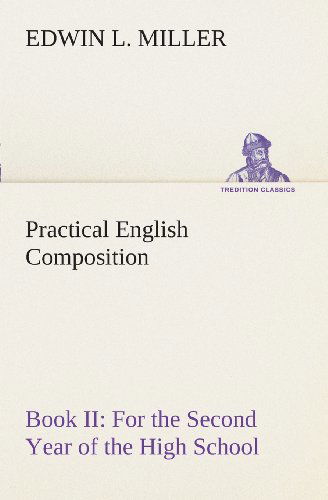 Cover for Edwin L. Miller · Practical English Composition: Book Ii. for the Second Year of the High School (Tredition Classics) (Paperback Book) (2013)