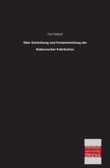 Cover for Carl Stoelzel · Ueber Entstehung Und Fortentwicklung Der Ruebenzucker-fabrikation (Paperback Book) [German edition] (2013)