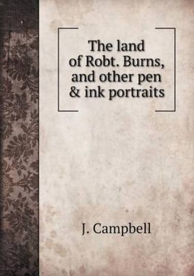 Cover for J Campbell · The Land of Robt. Burns, and Other Pen &amp; Ink Portraits (Pocketbok) (2015)