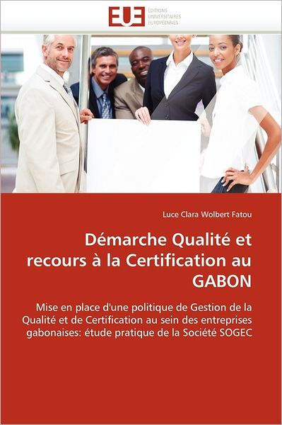 Cover for Luce Clara Wolbert Fatou · Démarche Qualité et Recours À La Certification Au Gabon: Mise en Place D'une Politique De Gestion De La Qualité et De Certification Au Sein Des ... Pratique De La Société Sogec (Paperback Book) [French edition] (2018)