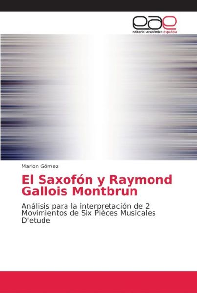 El Saxofón y Raymond Gallois Mont - Gómez - Libros -  - 9786202159609 - 28 de julio de 2018