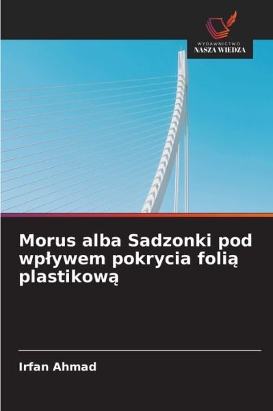 Cover for Irfan Ahmad · Morus alba Sadzonki pod wplywem pokrycia foli? plastikow? (Paperback Bog) (2021)