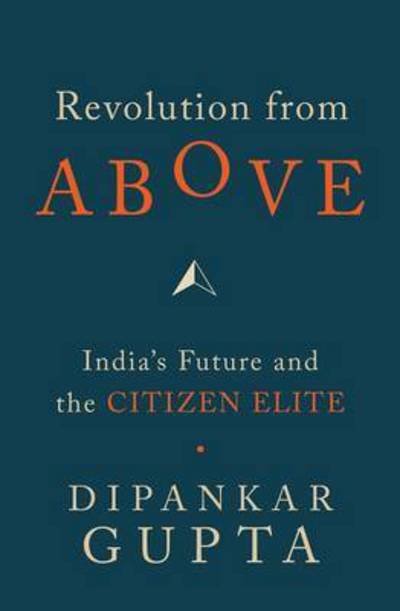 Cover for Dipankar Gupata · Revolution from Above: India's Future and the Citizen Elite (Inbunden Bok) (2014)