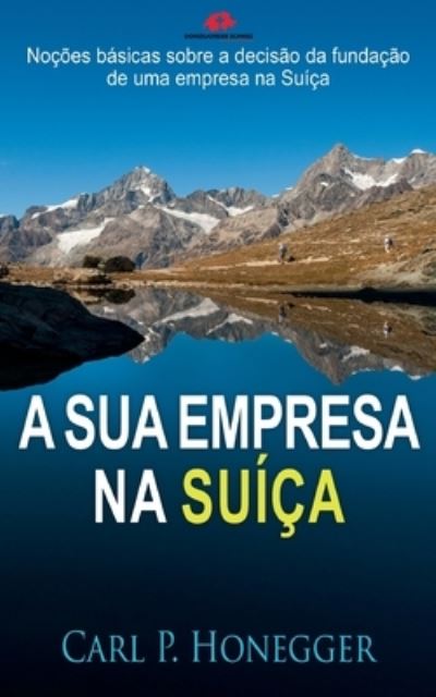 Cover for Carl P Honegger · A sua empresa na Suica: Nocoes basicas sobre a decisao da fundacao de uma empresa na Suica. (Paperback Book) (2021)