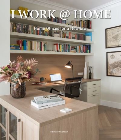 Bridget Vranckx · I Work at Home: Home Offices for a New Era (Hardcover Book) (2022)