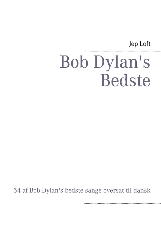 Bob Dylan's Bedste - Jep Loft - Bøger - BoD - 9788771149609 - 20. december 2012