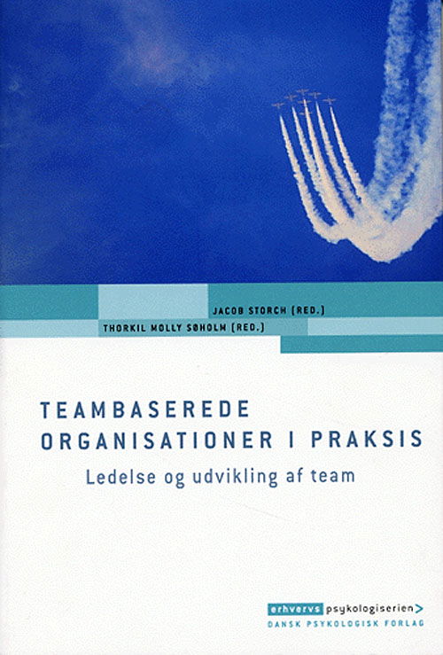 Erhvervspsykologiserien: Teambaserede organisationer i praksis - Jacob Storch (red.), Thorkil Molly Søholm (red.), Andreas Juhl, Anne Thybring, Asbjørn Molly, Kasper Lorenzen, Kristian Aagaard Dahl, Thøger Riis Michelsen - Bücher - Dansk psykologisk Forlag - 9788777064609 - 17. November 2005