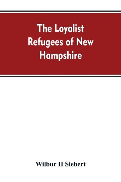 Cover for Wilbur H Siebert · The Loyalist Refugees of New Hampshire (Paperback Bog) (2019)