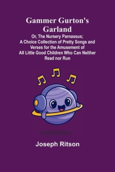 Cover for Joseph Ritson · Gammer Gurton's Garland; Or, The Nursery Parnassus; A Choice Collection of Pretty Songs and Verses for the Amusement of All Little Good Children Who Can Neither Read nor Run. (Taschenbuch) (2021)