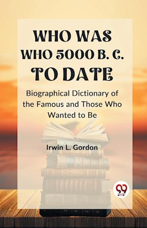Cover for Ed Irwin L Gordon · WHO WAS WHO 5000 B. C. TO DATE BIOGRAPHICAL DICTIONARY OF THE FAMOUS AND THOSE WHO WANTED TO BE (Edition2023) (Paperback Book) (2023)