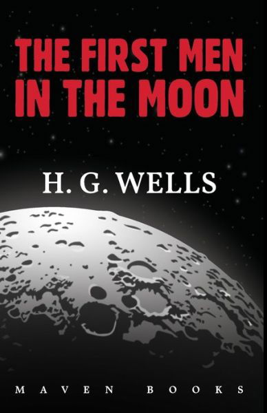 The First Men in the Moon - H G Wells - Books - Maven Books - 9789388191609 - July 1, 2021