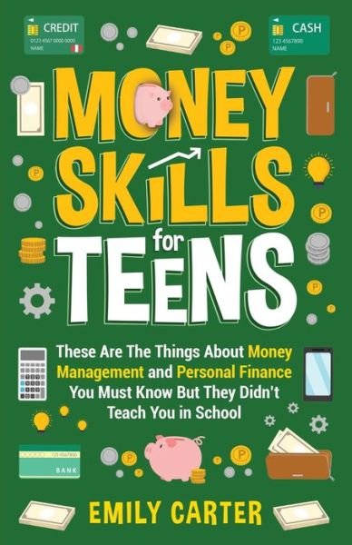 Cover for Emily Carter · Money Skills for Teens: These Are The Things About Money Management and Personal Finance You Must Know But They Didn't Teach You in School - Life Skill Handbooks for Teens (Taschenbuch) (2023)