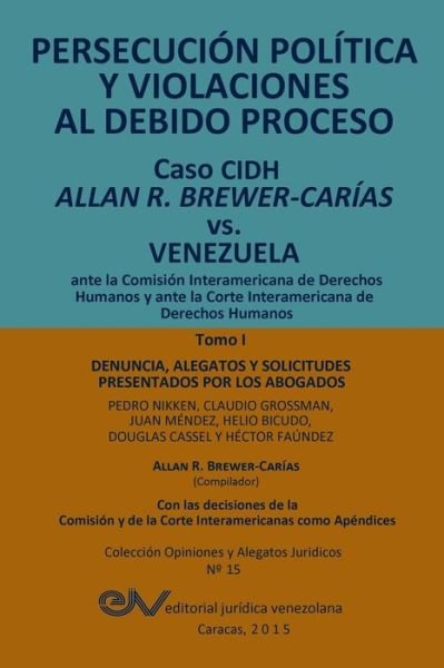 Cover for Allan R Brewer-carias · Persecucion Politica Y Violaciones Al Debido Proceso. Caso Cidh Allan R. Brewer-carias vs. Venezuela. Tomo I: Alegatos Y Decisiones (Taschenbuch) (2015)