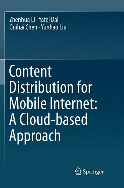 Cover for Zhenhua Li · Content Distribution for Mobile Internet: A Cloud-based Approach (Paperback Book) [Softcover reprint of the original 1st ed. 2016 edition] (2018)