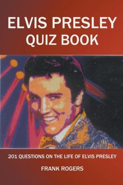 Cover for Frank Rogers · Elvis Presley Quiz Book: 201 Questions On The Life of Elvis Presley (Paperback Bog) (2022)