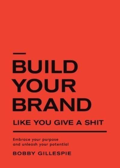 Cover for Bobby Gillespie · Build Your Brand Like You Give a Shit: Embrace your purpose and unleash your potential (Paperback Book) (2022)