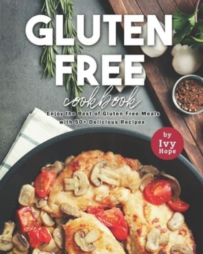 Cover for Ivy Hope · Gluten-Free Cookbook: Enjoy the Best of Gluten-Free Meals with 50+ Delicious Recipes (Paperback Bog) (2021)