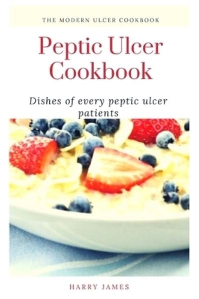 Cover for James Harry · Peptic Ulcer Cookbook: Dishes Of Every Peptic Ulcer Patients (Pocketbok) (2021)