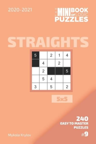 The Mini Book Of Logic Puzzles 2020-2021. Straights 5x5 - 240 Easy To Master Puzzles. #9 - Mykola Krylov - Bøger - Independently Published - 9798557159609 - 2. november 2020