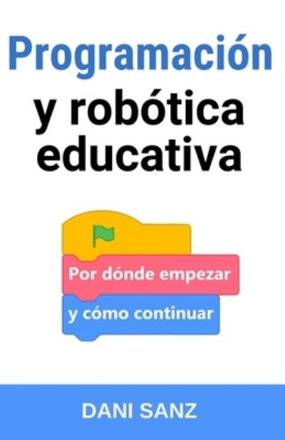 Cover for Sanz Dani Sanz · Programacion y robotica educativa: por donde empezar y como continuar (Paperback Book) (2020)